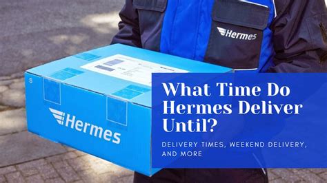 when do hermes deliver|how late do hermes deliver.